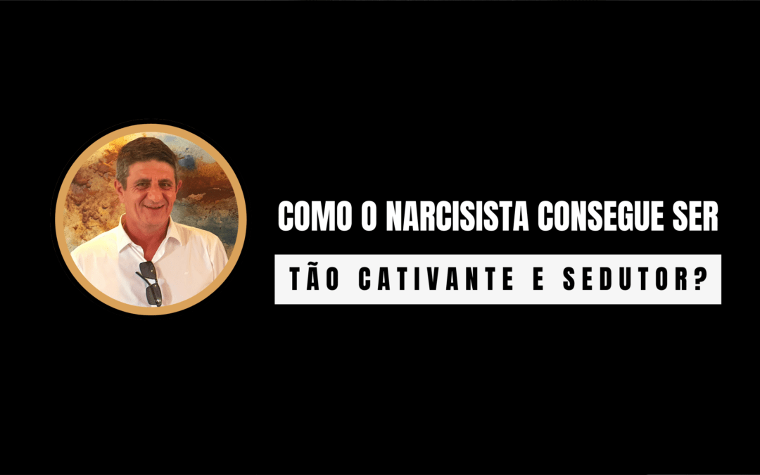 Como o narcisista consegue ser tão cativante e sedutor? | Por psicólogo Antoani | Balneário Camboriú | online